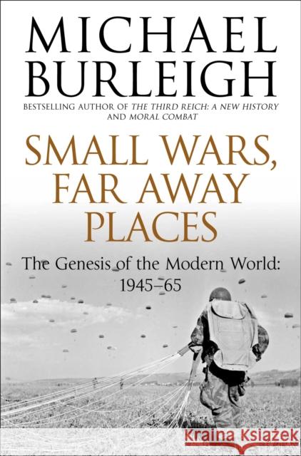 Small Wars, Far Away Places: The Genesis of the Modern World 1945-65 Michael Burleigh 9780330529488 PAN - książka