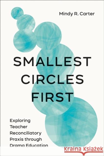 Smallest Circles First: Exploring Teacher Reconciliatory Praxis Through Drama Education Carter, Mindy R. 9781487523831 University of Toronto Press - książka