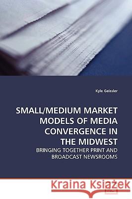 Small/Medium Market Models of Media Convergence in the Midwest Kyle Geissler 9783639105674 VDM Verlag - książka