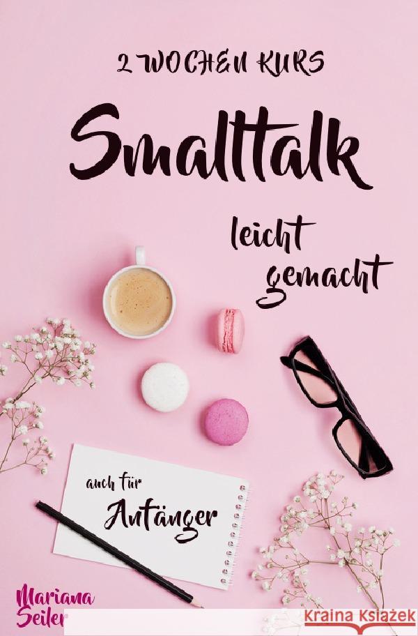 Smalltalk: DER 2 WOCHENKURS - SMALLTALK LEICHT GEMACHT! Smalltalk lernen in 2 Wochen mit 15 täglichen Übungen (So können auch Schüchterne Smalltalk lernen) Mit Bonus: Selbstzweifel ablegen! Seiler, Mariana 9783754159316 epubli - książka