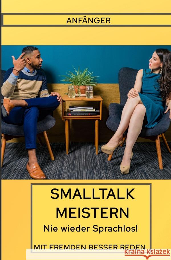 Smalltalk für Anfänger Nie wieder Sprachlos : RHETORIK SCHLAGFERTIGKEIT SELBSTBEWUSSTSEIN Schüchternheit überwinden Profi Tipps Piechowski, Rene 9783750271975 epubli - książka