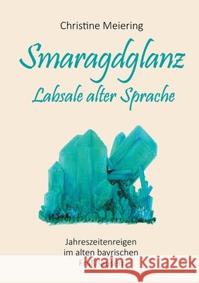 Smaragdglanz Labsale alter Sprache: Jahreszeitenreigen im alten bayrischen Fraßhausen Christine Meiering 9783740783488 Twentysix - książka