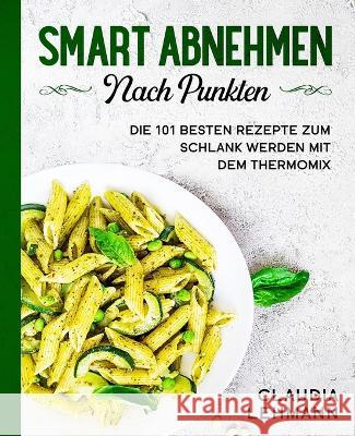 Smart abnehmen nach Punkten: Die 101 besten Rezepte zum schlank werden mit dem Thermomix Claudia Lehmann 9781647800338 Anton & Jonas - książka