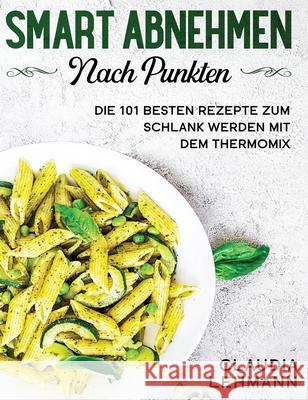 Smart abnehmen nach Punkten: Die 101 besten Rezepte zum schlank werden mit dem Thermomix Claudia Lehmann 9781647800369 Anton & Jonas - książka