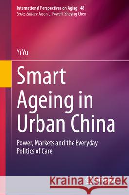 Smart Ageing in Urban China: Power, Markets and the Everyday Politics of Care Yi Yu 9783032030528 Springer - książka