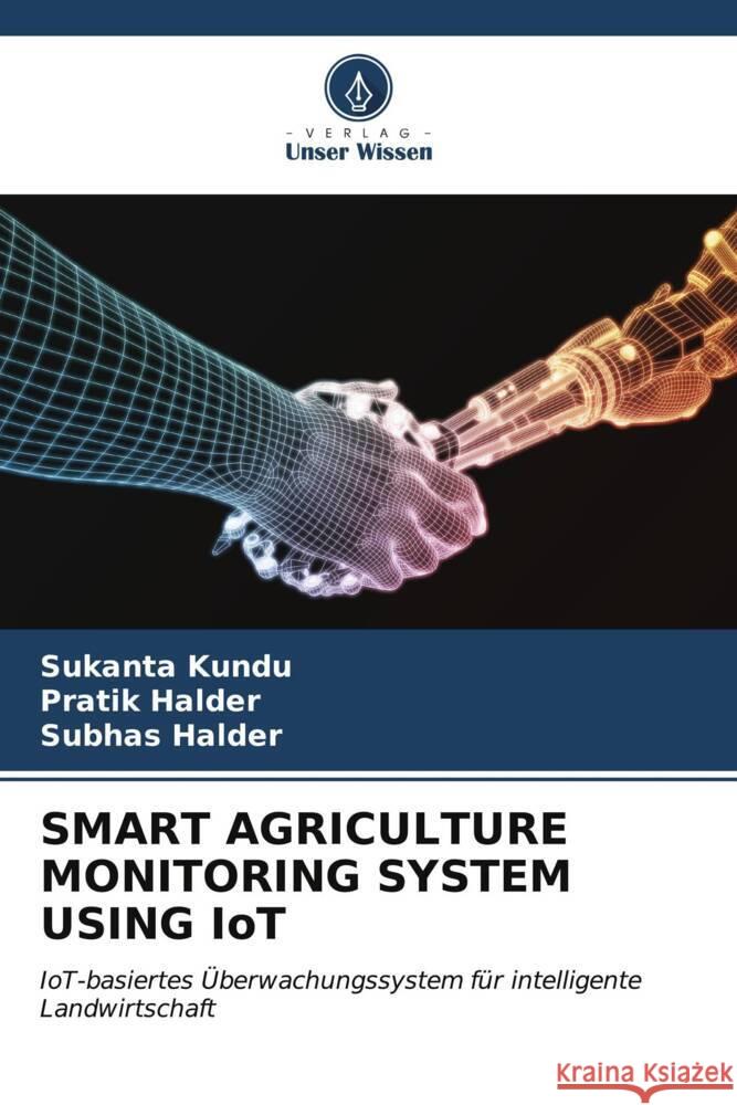 SMART AGRICULTURE MONITORING SYSTEM USING IoT Kundu, Sukanta, Halder, Pratik, Halder, Subhas 9786206539353 Verlag Unser Wissen - książka