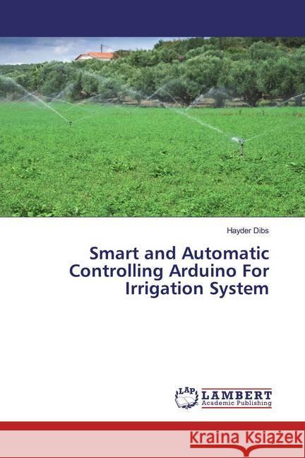 Smart and Automatic Controlling Arduino For Irrigation System Dibs, Hayder 9786200000682 LAP Lambert Academic Publishing - książka