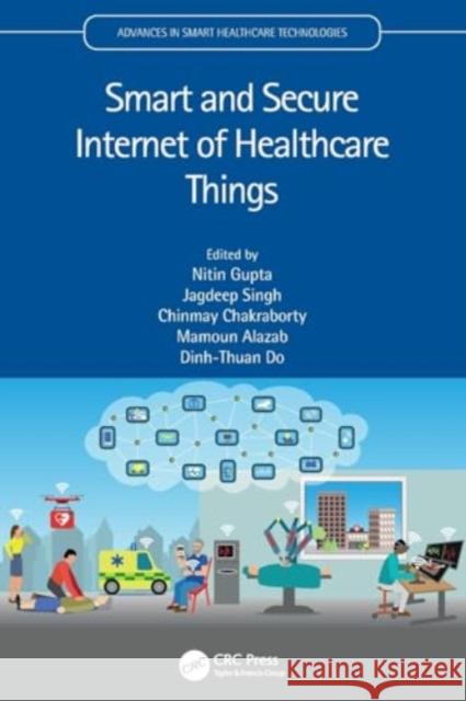 Smart and Secure Internet of Healthcare Things Nitin Gupta Jagdeep Singh Chinmay Chakraborty 9781032145501 CRC Press - książka