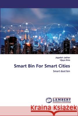 Smart Bin For Smart Cities Jagadish Jadhav, Vijaya Ahire 9786202531078 LAP Lambert Academic Publishing - książka