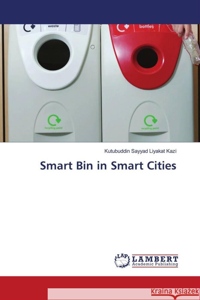 Smart Bin in Smart Cities Kazi, Kutubuddin Sayyad Liyakat 9786208421007 LAP Lambert Academic Publishing - książka