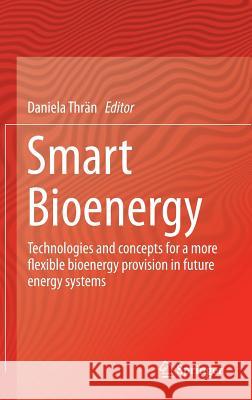 Smart Bioenergy: Technologies and Concepts for a More Flexible Bioenergy Provision in Future Energy Systems Thrän, Daniela 9783319161921 Springer - książka