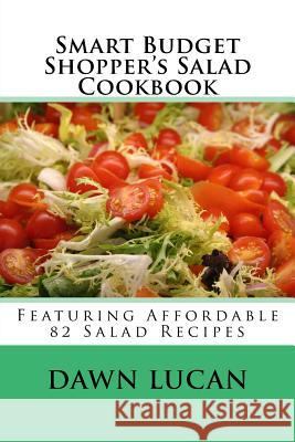 Smart Budget Shopper's Salad Cookbook: Featuring 82 Affordable Recipes Dawn Lucan 9781533191779 Createspace Independent Publishing Platform - książka