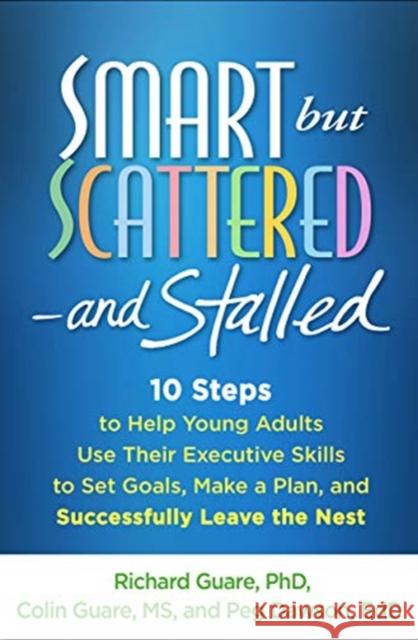 Smart But Scattered--And Stalled: 10 Steps to Help Young Adults Use Their Executive Skills to Set Goals, Make a Plan, and Successfully Leave the Nest Richard Guare Peg Dawson Colin Guare 9781462515547 Guilford Publications - książka