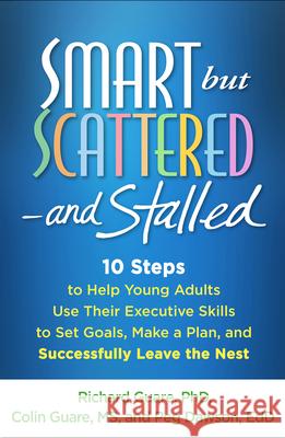 Smart But Scattered--And Stalled: 10 Steps to Help Young Adults Use Their Executive Skills to Set Goals, Make a Plan, and Successfully Leave the Nest Richard Guare Peg Dawson Colin Guare 9781462537235 Guilford Publications - książka