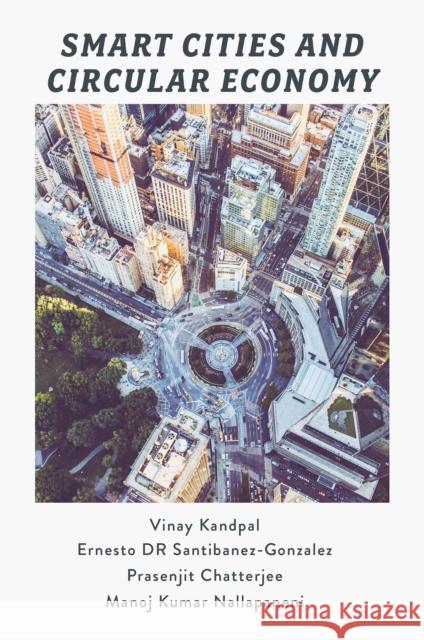 Smart Cities and Circular Economy: The Future of Sustainable Urban Development Vinay Kandpal Ernesto Dr Santibanez-Gonzalez Prasenjit Chatterjee 9781837979585 Emerald Publishing Limited - książka