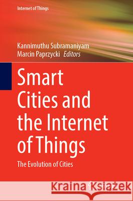 Smart Cities and the Internet of Things: The Evolution of Cities Kannimuthu Subramaniyam Marcin Paprzycki 9783032082893 Springer - książka