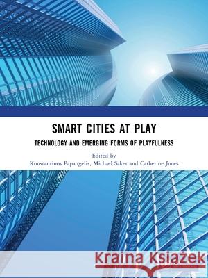 Smart Cities at Play: Technology and Emerging Forms of Playfulness Konstantinos Papangelis Michael Saker Catherine Jones 9781032608556 CRC Press - książka