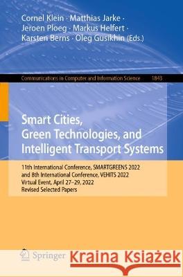 Smart Cities, Green Technologies, and Intelligent Transport Systems: 11th International Conference, SMARTGREENS 2022, and 8th International Conference, VEHITS 2022, Virtual Event, April 27-29, 2022, R Cornel Klein Matthias Jarke Jeroen Ploeg 9783031374692 Springer International Publishing AG - książka