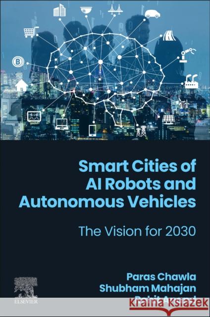 Smart Cities of AI Robots and Autonomous Vehicles: The Vision for 2030 Shubham, PhD (Amity School of Engineering & Technology, Amity University Haryana.) Mahajan 9780443383595 Elsevier - książka