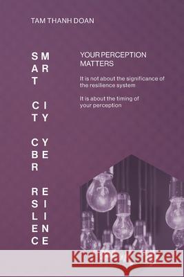 Smart City Cyber Resilience: Your Perception Matters Tam Thanh Doan 9781038302571 FriesenPress - książka