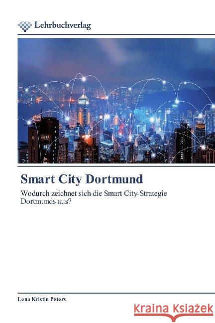 Smart City Dortmund : Wodurch zeichnet sich die Smart City-Strategie Dortmunds aus? Peters, Lena Kristin 9786202490313 Lehrbuchverlag - książka