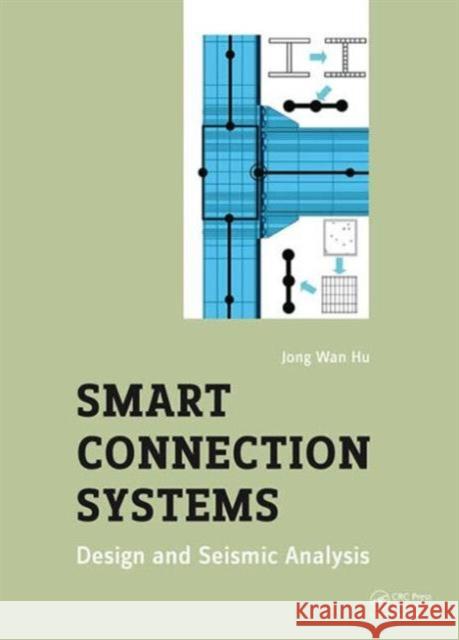 Smart Connection Systems: Design and Seismic Analysis Jong Wan Hu 9781138027787 Taylor & Francis Group - książka