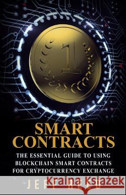 Smart Contracts: The Essential Guide to Using Blockchain Smart Contracts for Cryptocurrency Exchange Jeff Reed 9781539457442 Createspace Independent Publishing Platform - książka