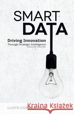 Smart Data: Driving Innovation through Strategic Intelligence Corder, Lloyd 9781545081020 Createspace Independent Publishing Platform - książka