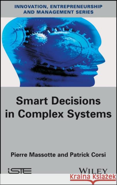 Smart Decisions in Complex Systems Massotte, Pierre; Corsi, Patrick 9781786301109 John Wiley & Sons - książka