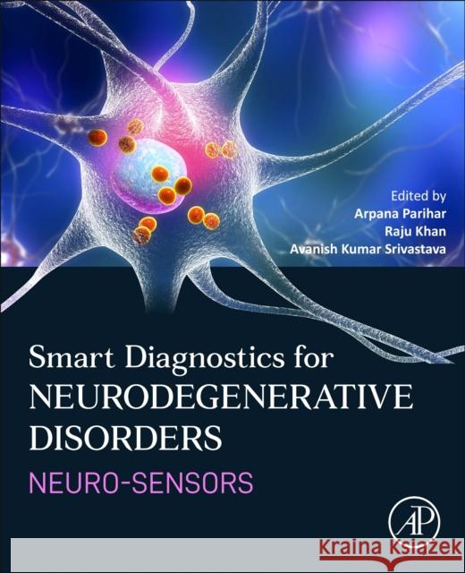 Smart Diagnostics for Neurodegenerative Disorders: Neuro-sensors Arpana Parihar Raju Khan Avanish Kumar Srivastava 9780323955393 Academic Press - książka