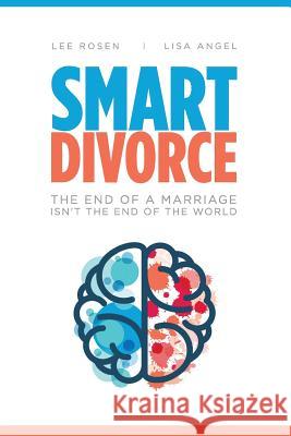 Smart Divorce: The End of a Marriage Isn't the End of the World Lee S. Rosen Lisa M. Angel 9780989370141 Morgan and Dawson - książka