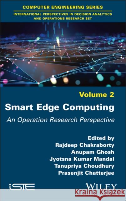 Smart Edge Computing: An Operation Research Perspective Rajdeep Chakraborty Anupam Ghosh Jyotsna Kumar Mandal 9781786308634 Wiley-Iste - książka