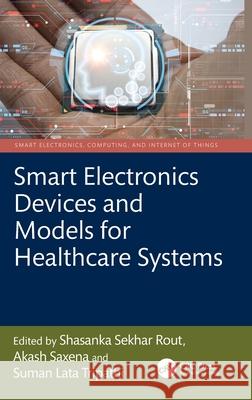 Smart Electronics Devices and Models for Healthcare Systems Shasanka Sekha Akash Saxena Suman Lat 9781032908830 CRC Press - książka