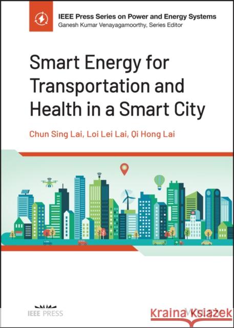 Smart Energy for Transportation and Health in a Smart City Lai, Qi Hong 9781119790334 Wiley-IEEE Press - książka