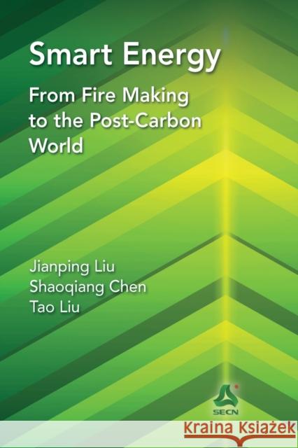 Smart Energy: From Fire Making to the Post-Carbon World Jianping Liu Shaoqiang Chen Tao Liu 9780367573560 CRC Press - książka