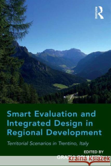 Smart Evaluation and Integrated Design in Regional Development: Territorial Scenarios in Trentino, Italy Grazia Brunetta   9781472445834 Ashgate Publishing Limited - książka