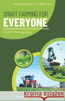 Smart Farming for Everyone: A Guide to Modern Agriculture Ranvijay Singh 9789370534322 Guided Self Publication (I) Llp - książka