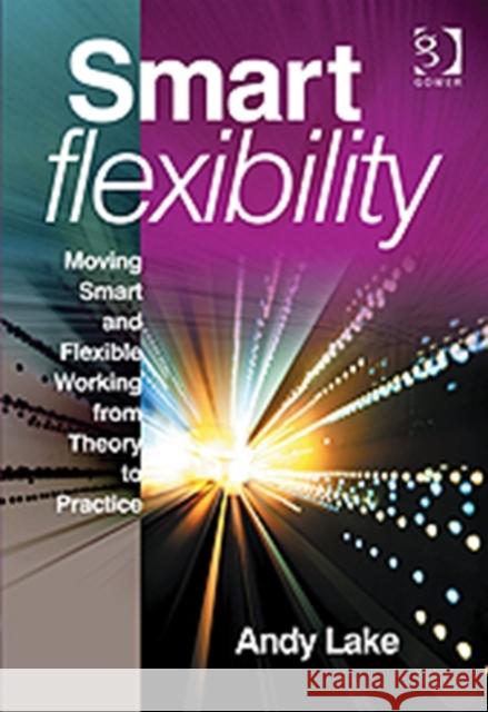 Smart Flexibility: Moving Smart and Flexible Working from Theory to Practice Lake, Andy 9780566088520 Gower Publishing Company - książka