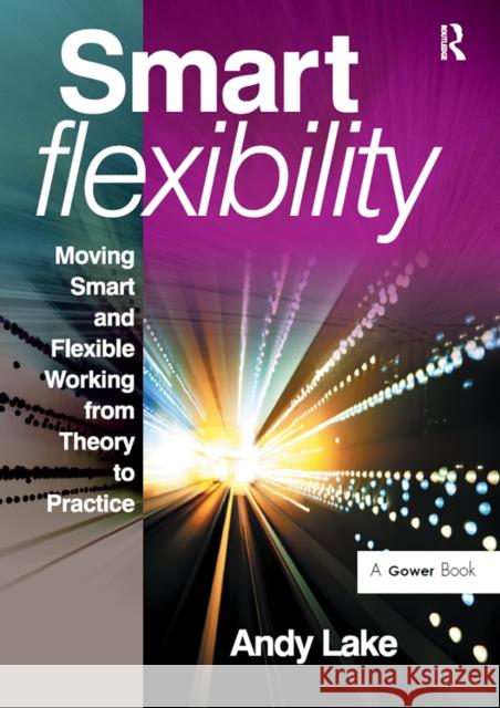 Smart Flexibility: Moving Smart and Flexible Working from Theory to Practice Andy Lake 9781032838137 Routledge - książka