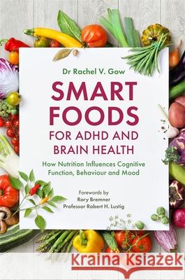 Smart Foods for ADHD and Brain Health: How Nutrition Influences Cognitive Function, Behaviour and Mood GOW  RACHEL 9781785924460 Jessica Kingsley Publishers - książka