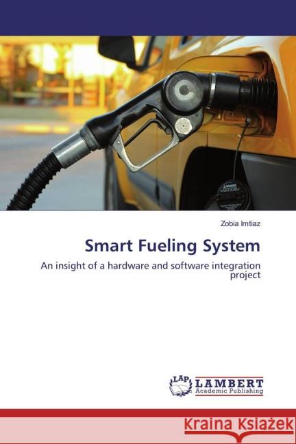 Smart Fueling System : An insight of a hardware and software integration project Imtiaz, Zobia 9783659824968 LAP Lambert Academic Publishing - książka