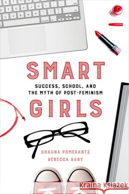 Smart Girls: Success, School, and the Myth of Post-Feminism Shauna Pomerantz Rebecca Raby 9780520284142 University of California Press - książka