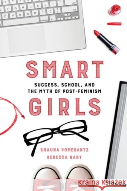 Smart Girls: Success, School, and the Myth of Post-Feminism Shauna Pomerantz Rebecca Raby 9780520284159 University of California Press - książka