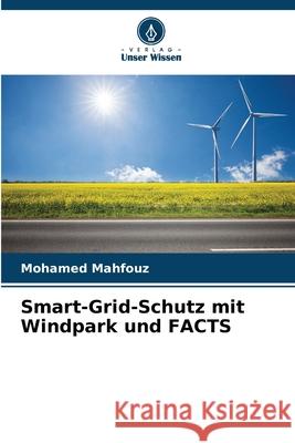 Smart-Grid-Schutz mit Windpark und FACTS Mahfouz, Mohamed 9786208986483 Verlag Unser Wissen - książka