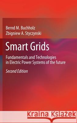 Smart Grids: Fundamentals and Technologies in Electric Power Systems of the Future Buchholz, Bernd M. 9783662609293 Springer Vieweg - książka