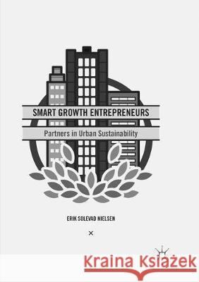 Smart Growth Entrepreneurs: Partners in Urban Sustainability Nielsen, Erik Solevad 9783319822457 Palgrave MacMillan - książka