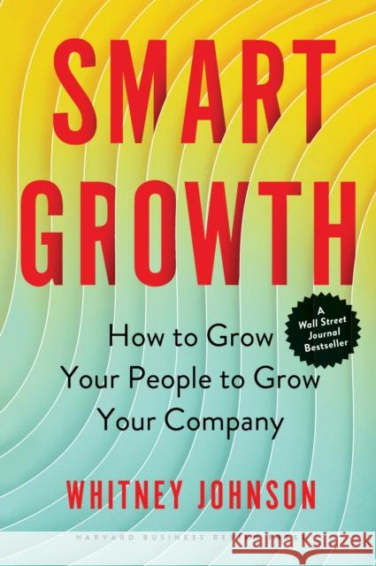 Smart Growth: How to Grow Your People to Grow Your Company Whitney Johnson 9781647821159 Harvard Business Review Press - książka