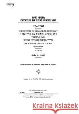Smart health: empowering the future of mobile apps: hearing before the Subcommittee on Research and Technology Representatives, United States House of 9781974002993 Createspace Independent Publishing Platform - książka
