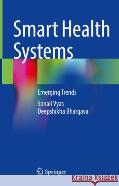 Smart Health Systems: Emerging Trends Sonali Vyas Deepshikha Bhargava 9789811642005 Springer - książka