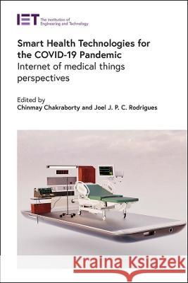 Smart Health Technologies for the Covid-19 Pandemic: Internet of Medical Things Perspectives Chinmay Chakraborty Joel J. P. C. Rodrigues 9781839535185 Institution of Engineering & Technology - książka